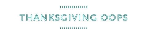 Thanksgiving oops.