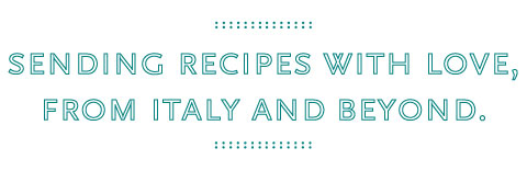 Sending recipes with love, from Italy and beyond.