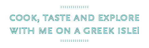 Cook, taste and explore with me on a Greek Isle!