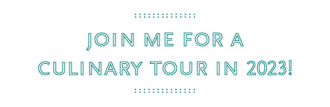 Join me for a
culinary tour in 2023!
