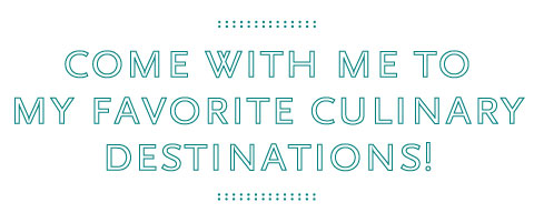 Come with me to my favorite culinary destinations!