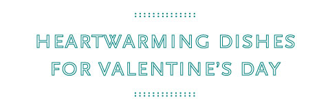 Heartwarming dishes for Valentine's Day