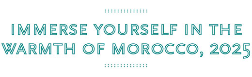 Immerse yourself in the warmth of Morocco, 2025