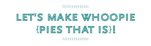 Let’s make whoopie (pies that is)!