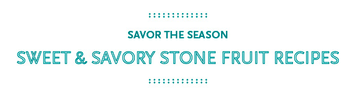 Savor the Season: Sweet & Savory Stone Fruit Recipes